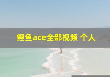 鲤鱼ace全部视频 个人